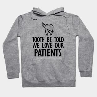 Dentist - Tooth be told we love our patients Hoodie